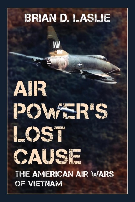 Air Powers Lost Cause: The American Air Wars of Vietnam
