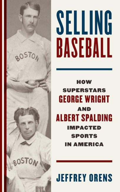 Selling Baseball: How Superstars George Wright and Albert Spalding Impacted Sports in America