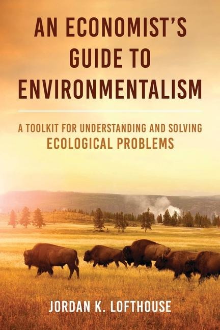 An Economist's Guide to Environmentalism: A Toolkit for Understanding and Solving Ecological Problems