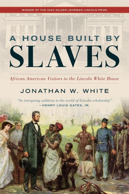 House Built by Slaves: African American Visitors to the Lincoln White House