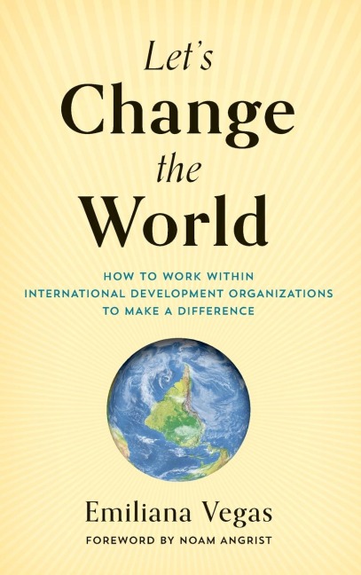 Let's Change the World: How to Work within International Development Organizations to Make a Difference