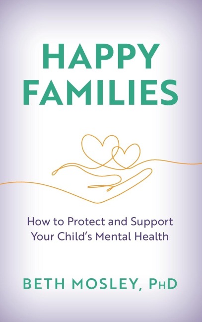 Happy Families: How to Protect and Support Your Childs Mental Health