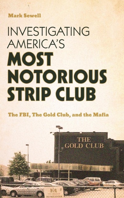 Investigating Americas Most Notorious Strip Club: The FBI, The Gold Club, and the Mafia