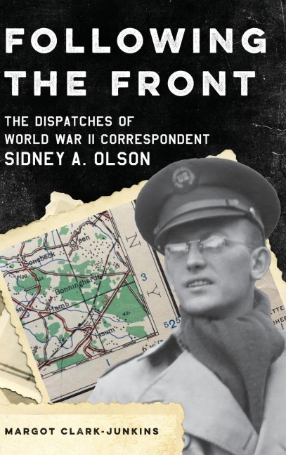 Following the Front: The Dispatches of World War II Correspondent Sidney A. Olson
