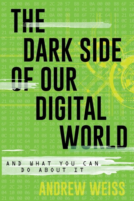 Dark Side of Our Digital World: And What You Can Do about It