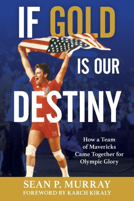 If Gold Is Our Destiny: How a Team of Mavericks Came Together for Olympic Glory