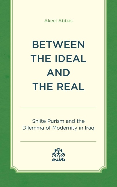 Between the Ideal and the Real: Shiite Purism and the Dilemma of Modernity in Iraq