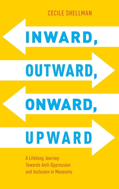 Inward, Outward, Onward, Upward: A Lifelong Journey Towards Anti-Oppression and Inclusion in Museums