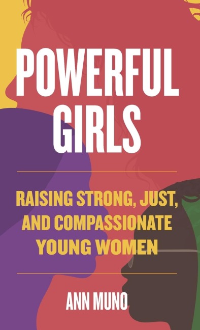 Powerful Girls: Raising Strong, Just, and Compassionate Young Women