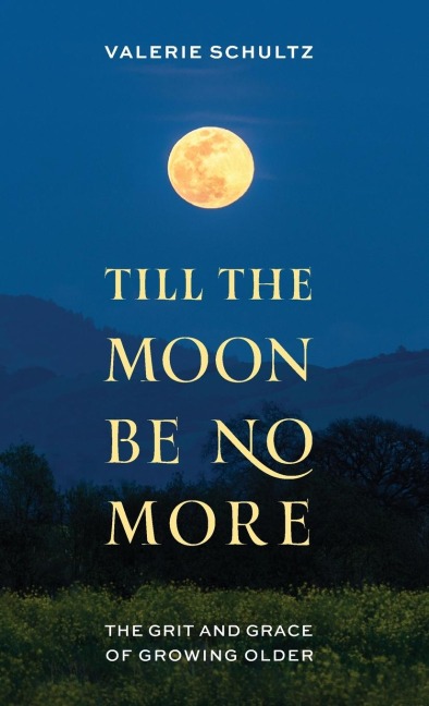 Till the Moon Be No More: The Grit and Grace of Growing Older