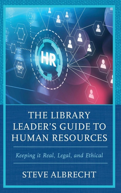 Library Leader's Guide to Human Resources: Keeping it Real, Legal, and Ethical