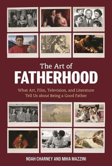 The Art of Fatherhood: What Art, Film, Television, and Literature Tell Us about Being a Good Father