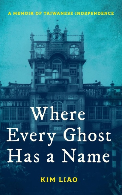 Where Every Ghost Has a Name: A Memoir of Taiwanese Independence