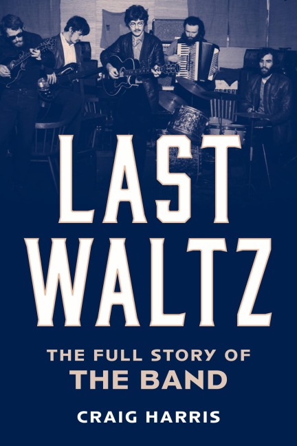 Last Waltz: The Full Story of the Band