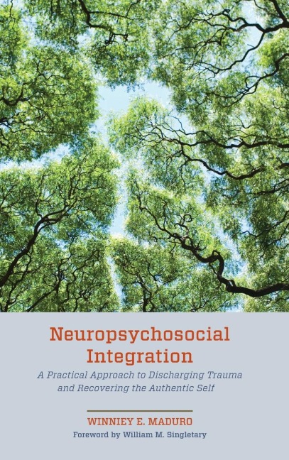 Neuropsychosocial Integration: A Practical Approach to Discharging Trauma and Recovering the Authentic Self