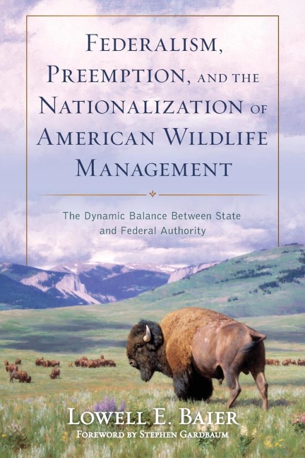 Federalism, Preemption, and the Nationalization of American Wildlife Management: The Dynamic Balance Between State and Federal Authority