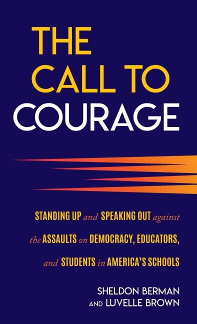 Call to Courage: Standing Up and Speaking Out Against the Assaults on Democracy, Educators, and Students in Americas Schools