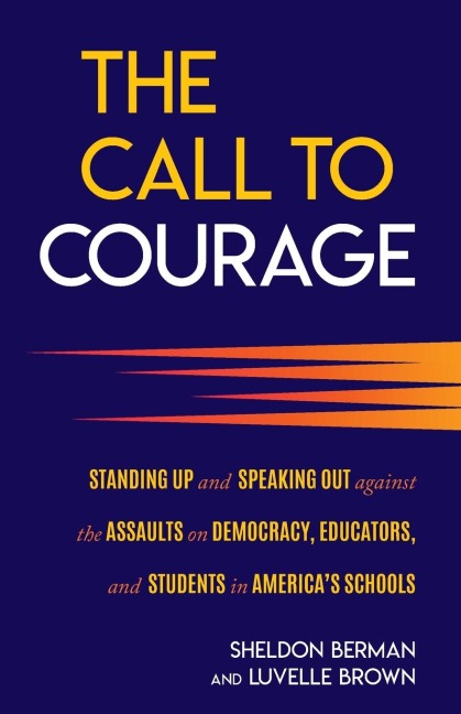 Call to Courage: Standing Up and Speaking Out Against the Assaults on Democracy, Educators, and Students in Americas Schools