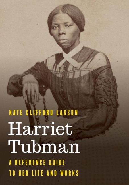 Harriet Tubman: A Reference Guide to Her Life and Works