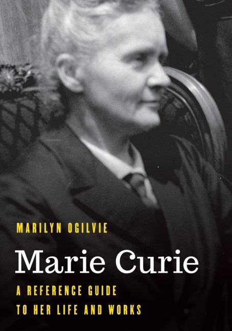 Marie Curie: A Reference Guide to Her Life and Works