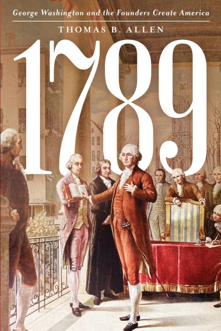 1789: George Washington and the Founders Create America