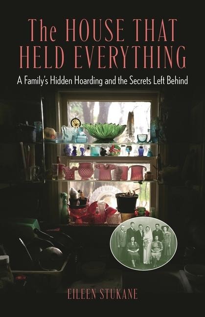 The House That Held Everything: A Familys Hidden Hoarding and the Secrets Left Behind