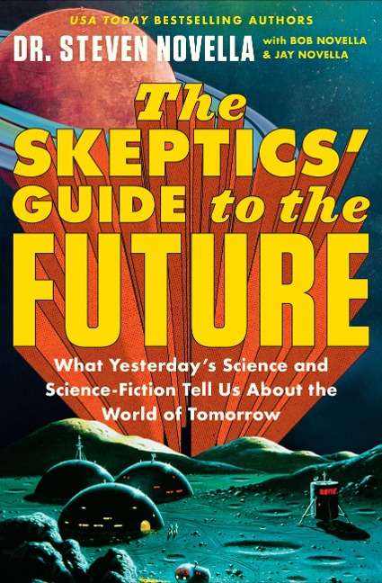 The Skeptics' Guide to the Future: What Yesterday's Science and Science Fiction Tell Us about the World of Tomorrow