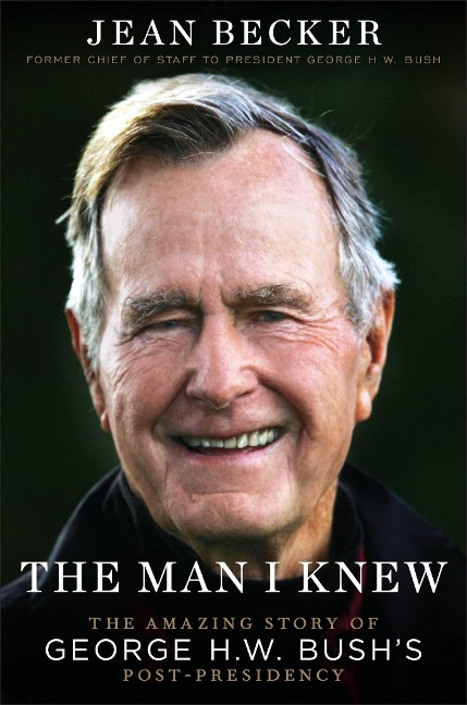 The Man I Knew: The Amazing Comeback Story of George H.W. Bushs Post-Presidency