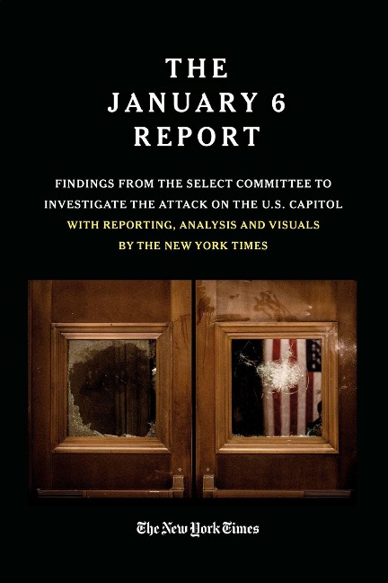 THE JANUARY 6 REPORT: Findings from the Select Committee to Investigate the Attack on the U.S. Capitol with Reporting, Analysis and Visuals