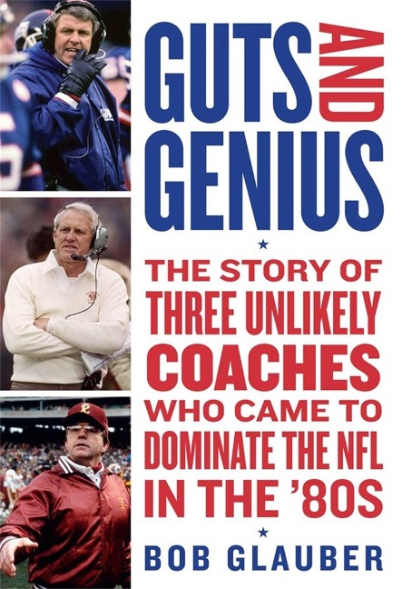 Guts and Genius: The Story of Three Unlikely Coaches Who Came to Dominate the NFL in the 80s