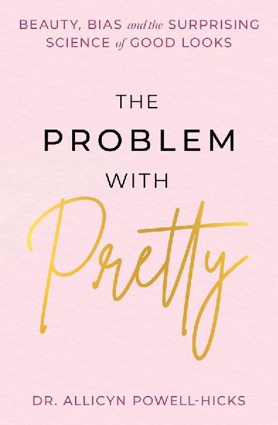 The Problem with Pretty: Beauty, Bias and the Surprising Science of Good Looks