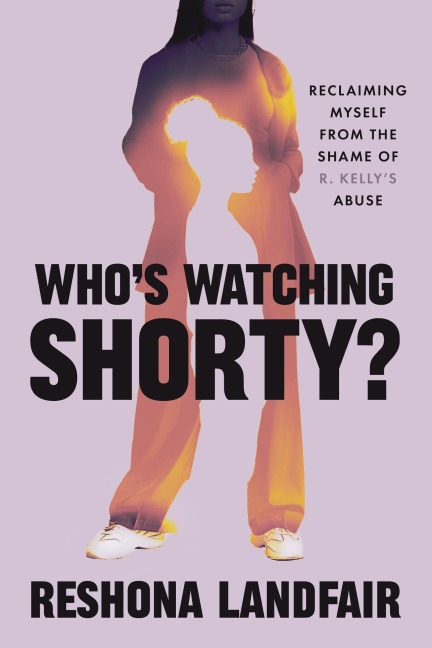 Whos Watching Shorty?: Reclaiming Myself from the Shame of R. Kellys Abuse
