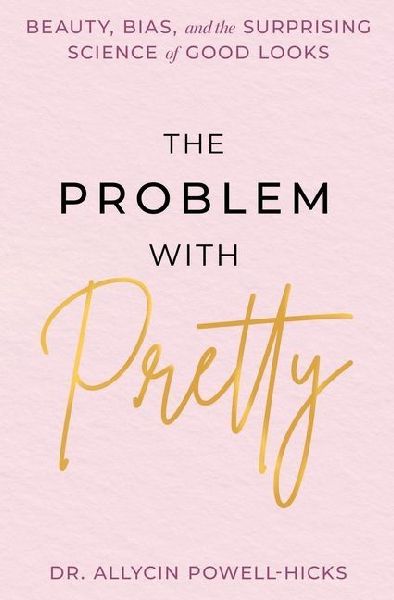 The Problem with Pretty: Beauty, Bias and the Surprising Science of Good Looks