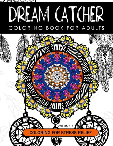 Dream Catcher Coloring Book Volume 3 Stress Relief Coloring Book a Beautiful and Inspiring Colouring Book for All Ages