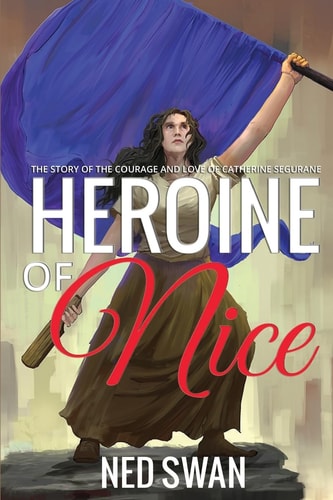Heroine of Nice The Story of the Courage and Love of Catherine Segurane