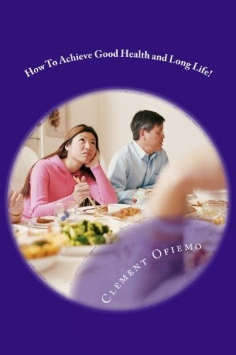 How To Achieve Good Health and Long Life!