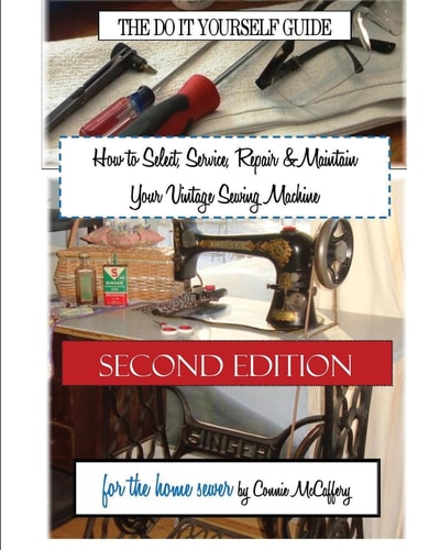 How to Select, Service, Repair & Maintain Your Vintage Sewing Machine Second Edition