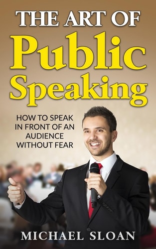 The Art Of Public Speaking How To Speak In Front Of An Audience Without Fear