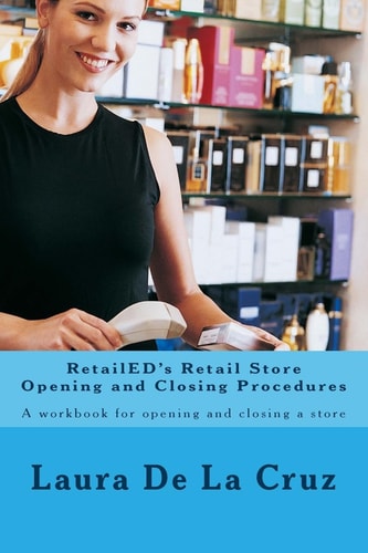 RetailED's Retail Store Opening and Closing Procedures A Workbook for Opening and Closing a Store