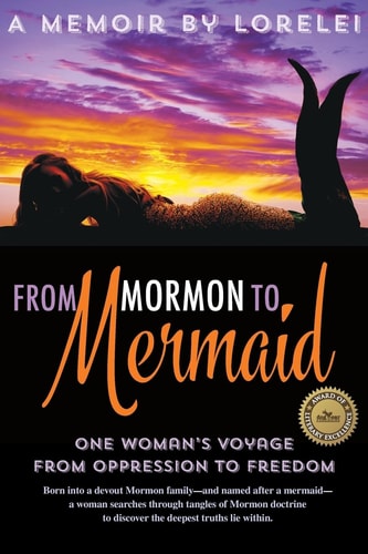 From Mormon To Mermaid One Woman's Journey From Oppression to Freedom
