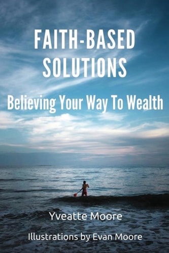 Faith-Based Solutions Believing Your Way to Wealth