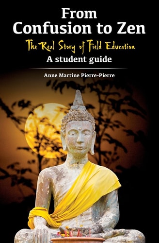 From Confusion to Zen The Real Story of Field Education a Student Guide