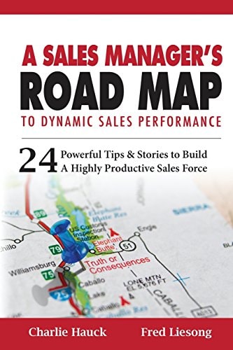 A Sales Manager's Road Map To Dynamic Sales Performance 24 Powerful Tips And Stories To Build A Highly Productive Sales Force