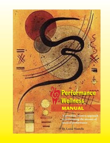 Performance Wellness Manual A Proactive, Creative Approach to Overcoming the Stresses of Musical Performance