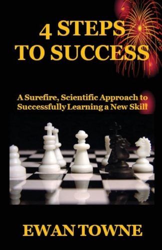 4 Steps to Success A Surefire, Scientific Approach to Successfully Learning a New Skill