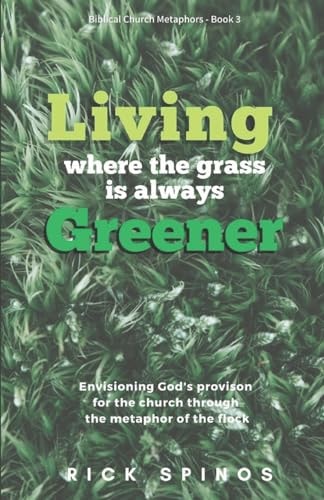 Living Where the Grass Is Always Greener Enjoying the Life of Supply, Rest and Safety That Belongs to God's Flock
