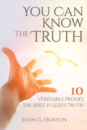 You Can Know the Truth 10 Verifiable Proofs the Bible is God's Truth