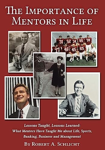 The Importance of Mentors in Life Lessons Taught, Lessons Learned - what Mentors Have Taught Me about Life, Sports, Banking, Business and Management