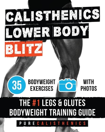 Calisthenics: Lower Body BLITZ 35 Bodyweight Exercises - the #1 Legs and Glutes Bodyweight Training Guide