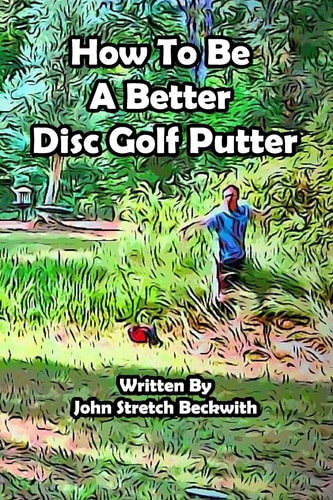 How to Be a Better Disc Golf Putter He Makes Everything!